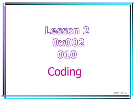 Lesson 2 0x002 010 Coding ASCII Code.