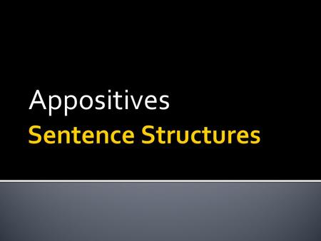 Appositives.  A noun, noun phrase, or series of nouns placed next to another word or phrase to identify or rename it.