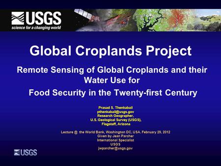 Global Croplands Project Remote Sensing of Global Croplands and their Water Use for Food Security in the Twenty-first Century Prasad S. Thenkabail