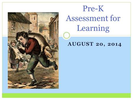 AUGUST 20, 2014 Pre-K Assessment for Learning. Get Out! You, Too?