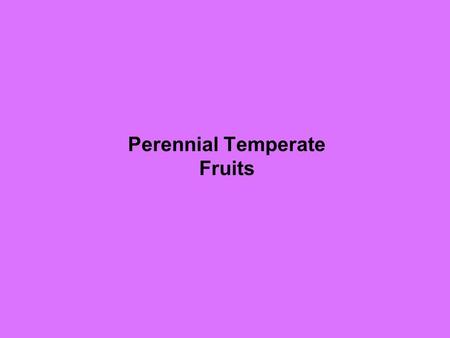 Perennial Temperate Fruits. David S. Seigler Department of Plant Biology University of Illinois Urbana, Illinois 61801 USA