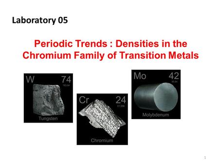 Laboratory 05 Periodic Trends : Densities in the Chromium Family of Transition Metals.