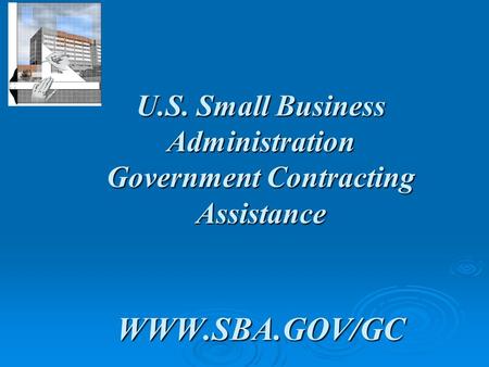 U.S. Small Business Administration Government Contracting Assistance WWW.SBA.GOV/GC.