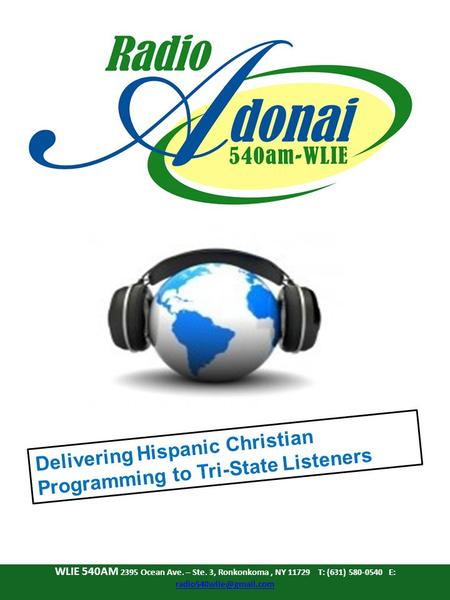 Delivering Hispanic Christian Programming to Tri-State Listeners WLIE 540AM 2395 Ocean Ave. – Ste. 3, Ronkonkoma, NY 11729 T: (631) 580-0540 E: