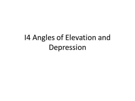 I4 Angles of Elevation and Depression. Drill: Mon, 5/2 Solve. Round to the nearest hundredth. Identify the pairs of alternate interior angles. OBJ: SWBAT.