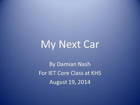 My Next Car By Damian Nash For IET Core Class at KHS August 19, 2014.