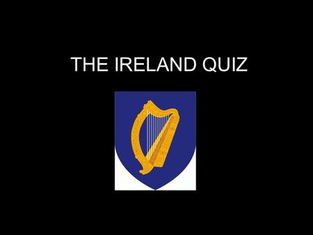THE IRELAND QUIZ. WHAT DO YOU CALL THE INHABITANTS OF IRELAND? (several possibilities) IRISH THE IRISH IRISH PEOPLE IRISHMEN IRISH PERSONS.