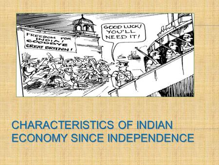 CHARACTERISTICS OF INDIAN ECONOMY SINCE INDEPENDENCE.