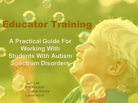 Educator Training A Practical Guide For Working With Students With Autism Spectrum Disorders Ruth Lee Pat Krouson Denisse Santos Leslie Allore.