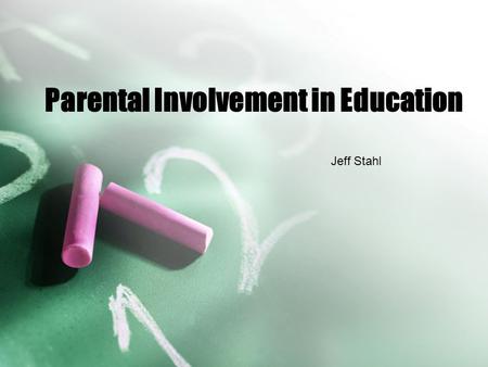 Parental Involvement in Education Jeff Stahl. Introduction –There are many things that society today deems important: money, social class, religion; all.