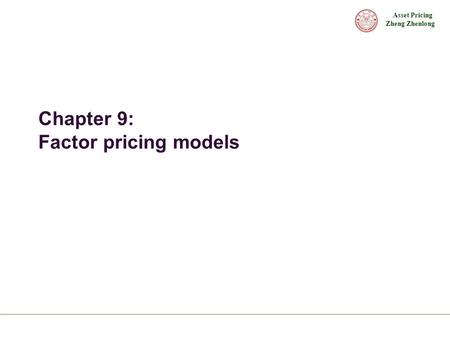 Asset Pricing Zheng Zhenlong Chapter 9: Factor pricing models.