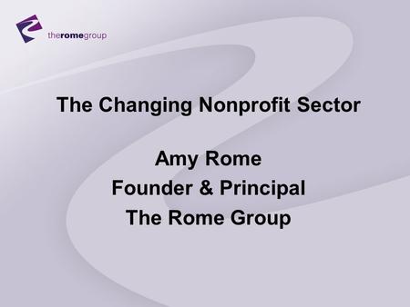 The Changing Nonprofit Sector Amy Rome Founder & Principal The Rome Group.