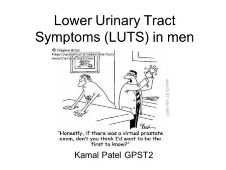 Lower Urinary Tract Symptoms (LUTS) in men Kamal Patel GPST2.