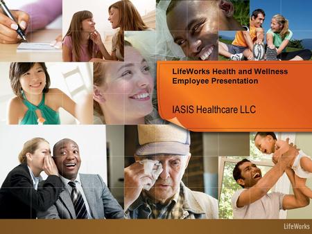 LifeWorks Health and Wellness Employee Presentation IASIS Healthcare LLC.