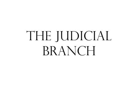 The Judicial Branch.