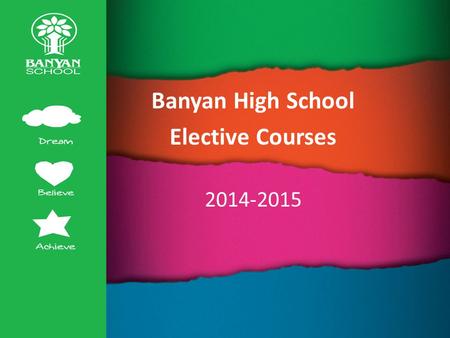 Banyan High School Elective Courses 2014-2015. Banyan High School Electives Courses 2014-2015 The following is a listing of elective courses for the 2014-2015.