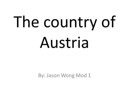 The country of Austria By: Jason Wong Mod 1. Austria’s country flag.