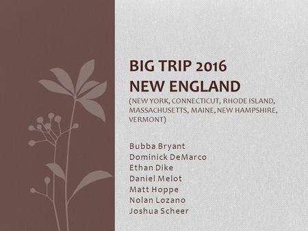 Bubba Bryant Dominick DeMarco Ethan Dike Daniel Melot Matt Hoppe Nolan Lozano Joshua Scheer BIG TRIP 2016 NEW ENGLAND (NEW YORK, CONNECTICUT, RHODE ISLAND,