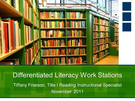 Differentiated Literacy Work Stations Tiffany Frierson, Title I Reading Instructional Specialist November 2011.