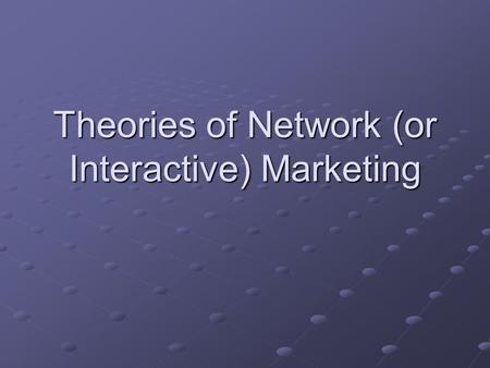 Theories of Network (or Interactive) Marketing. What is Interactive Marketing? Is it perhaps... …selling over the Net? …advertising over the Net? …distributing.