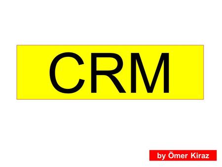 CRM by Ömer Kiraz. Customer Relations Management What is CRM?