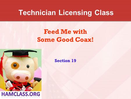 Technician Licensing Class Feed Me with Some Good Coax! Section 19.