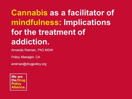 November 16, 2012Harm Reduction Conference1 Cannabis as a facilitator of mindfulness: Implications for the treatment of addiction. Amanda Reiman, PhD MSW.