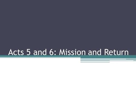 Acts 5 and 6: Mission and Return. Aims To provide space to look at the Bible To introduce ourselves to the different parts of the story of the Bible To.