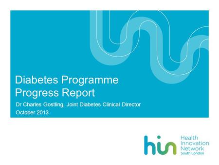 Diabetes Programme Progress Report Dr Charles Gostling, Joint Diabetes Clinical Director October 2013.