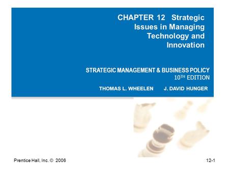 Prentice Hall, Inc. © 200612-1 STRATEGIC MANAGEMENT & BUSINESS POLICY 10 TH EDITION THOMAS L. WHEELEN J. DAVID HUNGER CHAPTER 12 Strategic Issues in Managing.