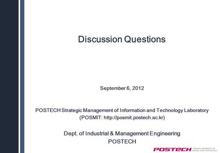Discussion Questions September 6, 2012 POSTECH Strategic Management of Information and Technology Laboratory (POSMIT:  Dept.
