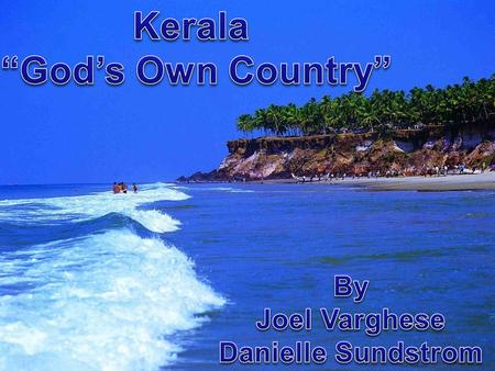 Kerala Area – 38,863 sq.km Population – 31,841,374 Female : Male Ratio – 1058:1000 Population density – 819 Literacy rate - 90.86% Principle language.