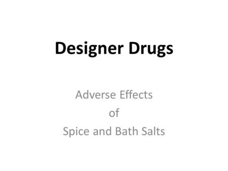 Designer Drugs Adverse Effects of Spice and Bath Salts.