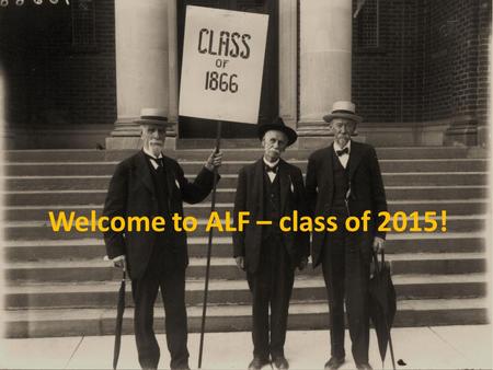 Welcome to ALF – class of 2015!. Introductions and housekeeping.