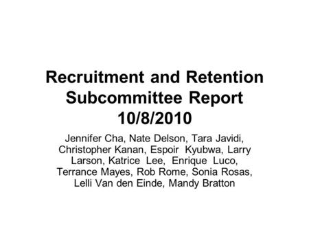 Recruitment and Retention Subcommittee Report 10/8/2010 Jennifer Cha, Nate Delson, Tara Javidi, Christopher Kanan, Espoir Kyubwa, Larry Larson, Katrice.