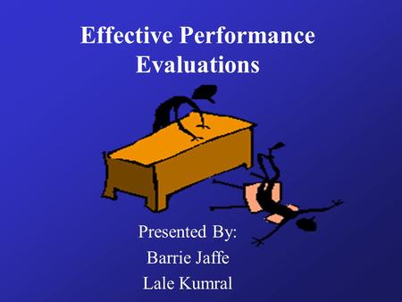 Effective Performance Evaluations Presented By: Barrie Jaffe Lale Kumral.