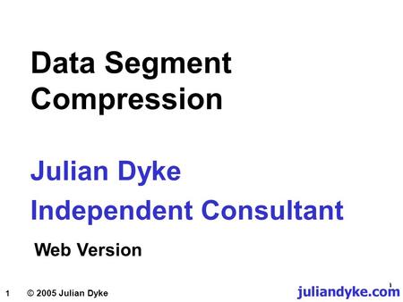1 juliandyke.com © 2005 Julian Dyke Data Segment Compression Julian Dyke Independent Consultant Web Version.