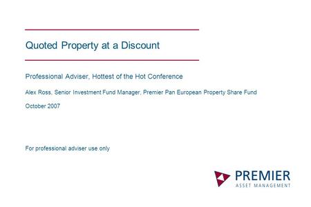 Quoted Property at a Discount Professional Adviser, Hottest of the Hot Conference Alex Ross, Senior Investment Fund Manager, Premier Pan European Property.