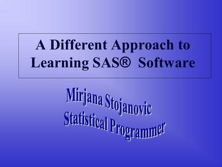 A Different Approach to Learning SAS ® Software. Different ways of learning Reading a book Taking the classes Work experience Seminars, workshops User.