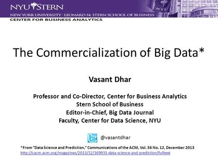 The Commercialization of Big Data* Vasant Dhar Professor and Co-Director, Center for Business Analytics Stern School of Business Editor-in-Chief, Big Data.
