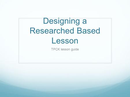 Designing a Researched Based Lesson TPCK lesson guide.