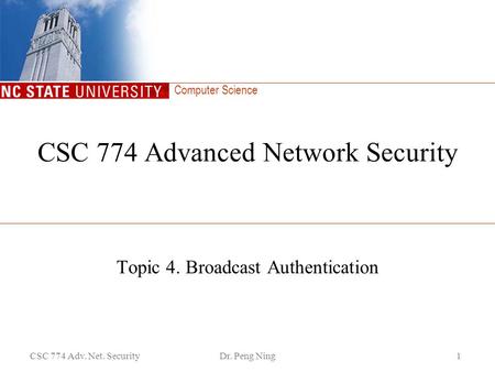 Computer Science CSC 774 Adv. Net. SecurityDr. Peng Ning1 CSC 774 Advanced Network Security Topic 4. Broadcast Authentication.