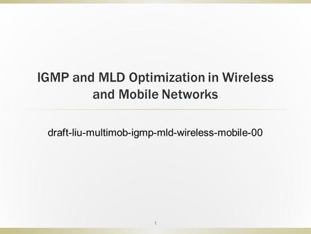 IGMP and MLD Optimization in Wireless and Mobile Networks 1 draft-liu-multimob-igmp-mld-wireless-mobile-00.
