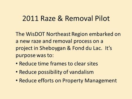 2011 Raze & Removal Pilot The WisDOT Northeast Region embarked on a new raze and removal process on a project in Sheboygan & Fond du Lac. It’s purpose.