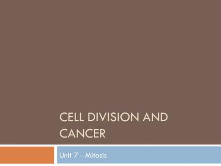 CELL DIVISION AND CANCER Unit 7 - Mitosis. Mitosis  All cells in your body divide  In children and teens, cells divide to assist in growth  In adults,