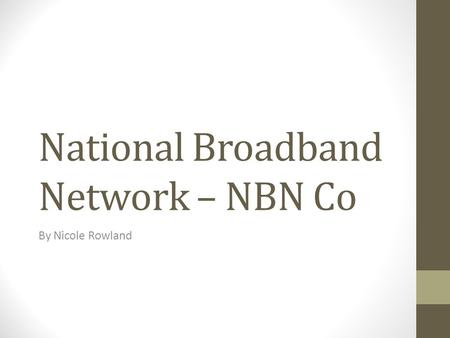 National Broadband Network – NBN Co By Nicole Rowland.