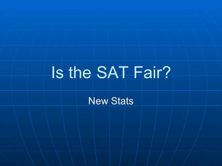 Is the SAT Fair? New Stats. Is the SAT Fair? By Gender the gap has closed, but men are still ahead.