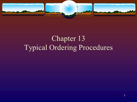 1 Chapter 13 Typical Ordering Procedures. 2 When actually engaged in buying products and services, a buyer is most concerned with obtaining the right.