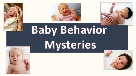 How to Play? Baby Behavior Mysteries presents five baby scenarios. Each baby needs something…Can you solve the mystery? Baby Behavior Mysteries presents.