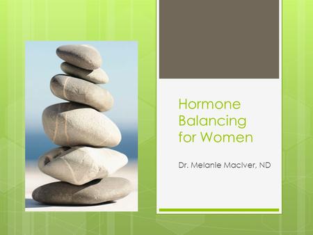 Hormone Balancing for Women Dr. Melanie MacIver, ND.